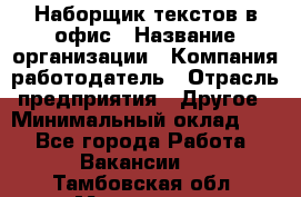 Наборщик текстов в офис › Название организации ­ Компания-работодатель › Отрасль предприятия ­ Другое › Минимальный оклад ­ 1 - Все города Работа » Вакансии   . Тамбовская обл.,Моршанск г.